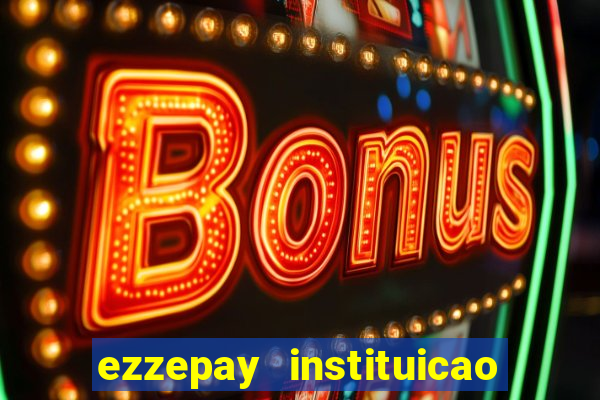 ezzepay instituicao de pagamento ltda